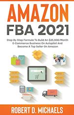 Amazon FBA 2024 Step By Step Formula To Build An $25,000/Month E-Commerce Business On Autopilot And Become A Top Seller On Amazon