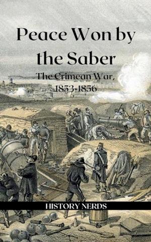 Peace Won by the Saber: The Crimean War, 1853-1856