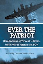Ever the Patriot - Recollections of Vincent J. Riccio, World War II Veteran and POW