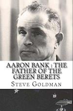 Aaron Bank : The Father Of The Green Berets