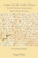 Letters To The Little Flower - The Gift of Spiritual Companionship With St. Therese of Lisieux 