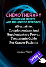 Chemotherapy  Chemo Side Effects  And The Holistic Approach: Alternative, Complementary And Supplementary Proven Treatments Guide For Cancer Patients