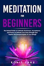 Meditation For Beginners: The Easiest Guide to Cultivate Awareness, Acceptance, and Peace to Unleash Your Inner Strength and Explore the Deepest Realm of Your Being!!