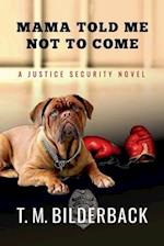 Mama Told Me Not To Come - A Justice Security Novel 