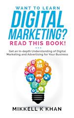 Want To Learn Digital Marketing? Read this Book! Get an Indepth Understanding of Digital Marketing and Advertising for Your Business 