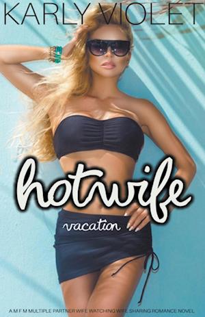 Hotwife Vacation - A M F M Multiple Partner Wife Watching Wife Sharing Romance Novel