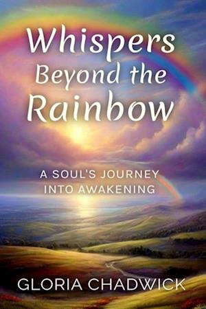 Whispers Beyond the Rainbow: A Soul's Journey Into Awakening