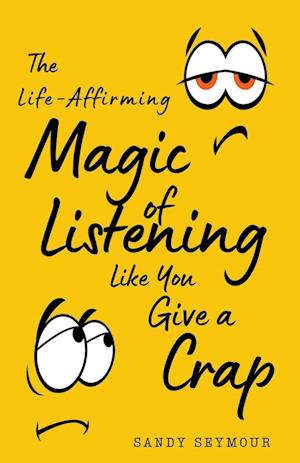 The Life-Affirming Magic of Listening Like You Give a Crap