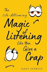 The Life-Affirming Magic of Listening Like You Give a Crap 