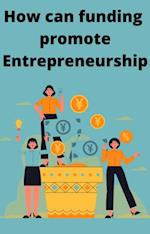 How can funding  promote Entrepreneurship