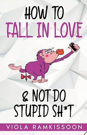 How to Fall in Love & Not Do Stupid Sh*t