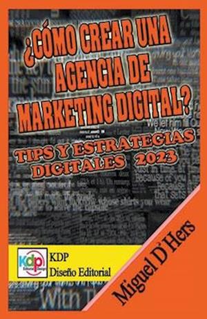 ¿Cómo crear una agencia de marketing digital? Tips y estrategias digitales 2023