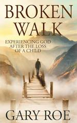 Broken Walk: Experiencing God After the Loss of a Child