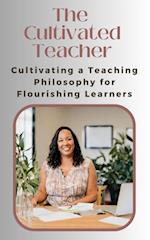 Cultivated Teacher: Cultivating a Teaching Philosophy for Flourishing Learners