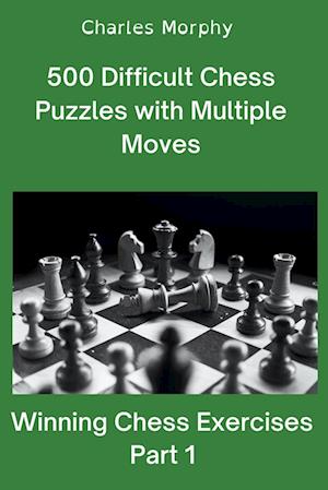 500 Difficult Chess Puzzles with Multiple Moves, Part 1