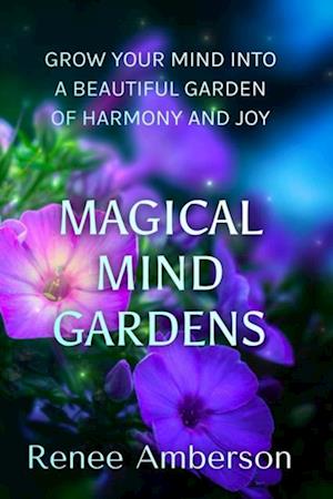 Magical Mind Gardens: Grow Your Mind Into a Beautiful Garden of Harmony and Joy