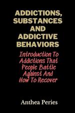 Addictions, Substances And Addictive Behaviors: Introduction To Addictions That People Battle Against And How To Recover