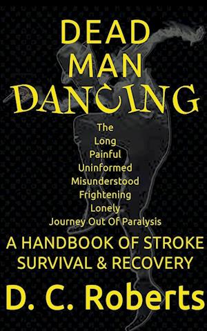 Dead Man Dancing, A Handbook Of Stroke Survival & Recovery