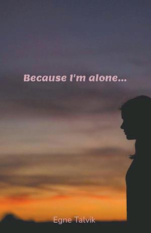 Because I'm Alone...