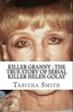 Killer Granny : The True Story of Serial Killer Helen Golay