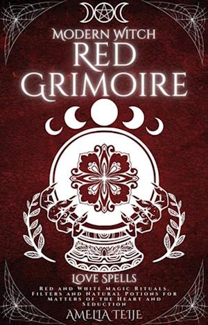 Modern Witch Red Grimoire - Love Spells - Red and White Magic Rituals. Filters and Natural Potions for Matters of the Heart and Seduction