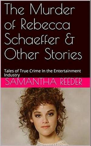 Murder of Rebecca Schaeffer & Other Stories