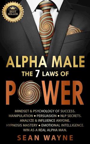 Alpha Male the 7 Laws of Power: Mindset & Psychology of Success. Manipulation, Persuasion, NLP Secrets. Analyze & Influence Anyone. Hypnosis Mastery * Emotional Intelligence. Win as a Real Alpha Man.