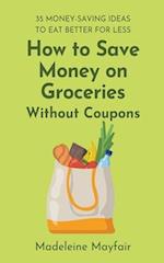 How to Save Money on Groceries Without Coupons