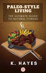 Paleo-Style Living - Ultimate Guide to Natural Fitness