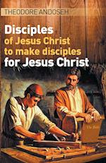 Disciples of Jesus Christ to Make Disciples For Jesus Christ 