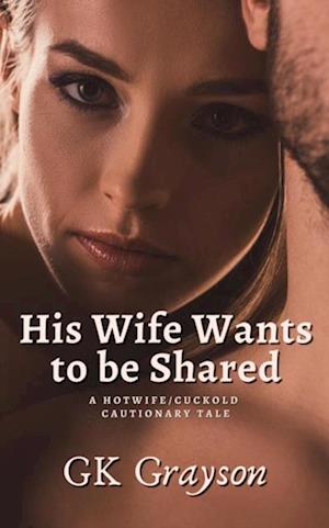 His Wife Wants to be Shared: A Hotwife/Cuckold Cautionary Tale