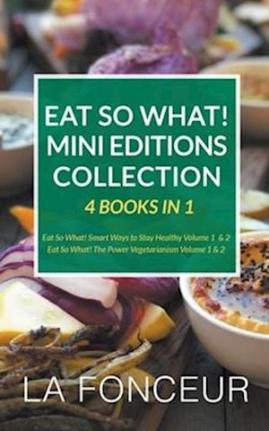 Eat So What! Mini Editions Collection: 4 Books in 1 | Eat So What! Smart Ways to Stay Healthy Volume 1 & 2, Eat So What! The Power of Vegetarianism Vo