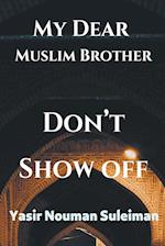 My Dear  Muslim Brother Don't Show off