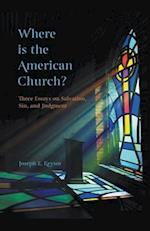 Where is the American Church? Three Essays on Salvation, Sin and Judgment 