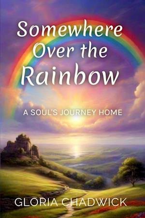 Somewhere Over the Rainbow: A Soul's Journey Home