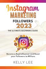 Instagram Marketing Followers 2023  The Ultimate Beginners Guide  Become a Real Influencer and Boost your Followers to Millions