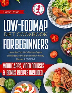 Low-Fodmap Diet Cookbook for Beginners: Neutralizing Gut Distress Scientifically with Savory & IBS-Friendly Recipes [IV EDITION]