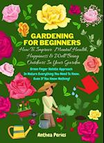 Gardening For Beginners: How To Improve Mental Health, Happiness And Well Being Outdoors In The Garden: Green Finger Holistic Approach In Nature: Everything You Need To Know, Even If You Know Nothing!