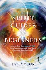 Spirit Guides for Beginners: How to Hear the Universe's Call and Communicate with Your Spirit Guide and Guardian Angels