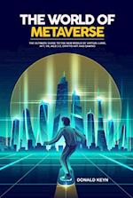 World of Metaverse: The Ultimate Guide to the New World of Virtual Land, NFT, VR, WEB 3.0, Crypto Art and Gaming