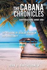 The Cabana Chronicles Conversations About God The Religions of Secular Humanism and Christianity 