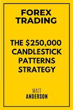 Forex Trading: The $250,000 Candlestick Patterns Strategy