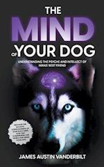 The Mind of Your Dog - Understanding the Psyche and Intellect of Mans' Best Friend 