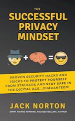 The Successful Privacy Mindset: Proven Security Hacks And Tricks To Protect Yourself From Stalkers And Stay Safe In The Digital Age...Guaranteed! 