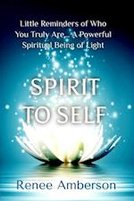 Spirit to Self: Little Reminders of Who You Truly Are... A Powerful Spiritual Being of Light