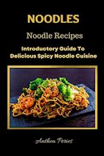 Noodles: Noodle Recipes Introductory Guide To Delicious Spicy Cuisine International Asian Cooking