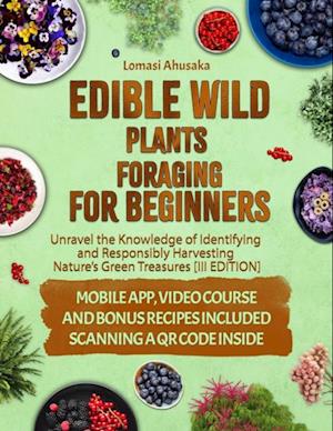 Edible Wild Plants Foraging for Beginners: Unravel the Knowledge of Identifying and Responsibly Harvesting Nature's Green Treasures [III Edition]