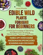 Edible Wild Plants Foraging for Beginners: Unravel the Knowledge of Identifying and Responsibly Harvesting Nature's Green Treasures [III Edition]