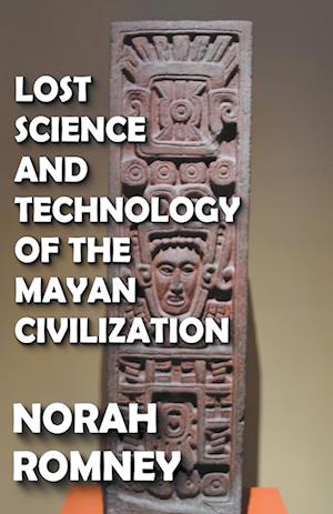 Lost Science and Technology of the Mayan Civilization