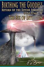 Birthing the Goddess, Return of the Divine Feminine, Volume V, "The Eye of Intuition"